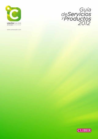 Guía
                     deServicios
                     yProductos
UNIÓNCALOR
energíasostenible          2012
www.unioncalor.com
 