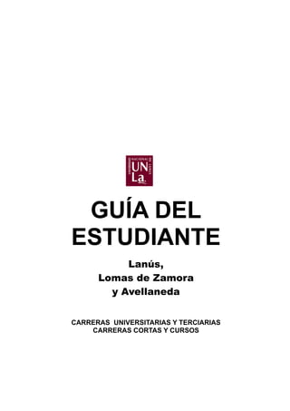 GUÍA DEL
ESTUDIANTE
Lanús,
Lomas de Zamora
y Avellaneda
CARRERAS UNIVERSITARIAS Y TERCIARIAS
CARRERAS CORTAS Y CURSOS
 
