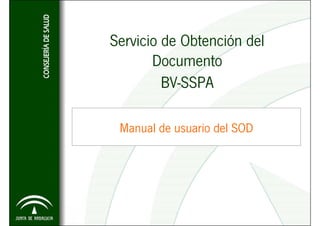 Servicio de Obtención del
       Documento
         BV-SSPA

 Manual de usuario del SOD
 