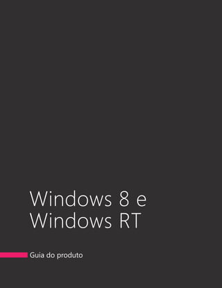 Windows 8 e
Windows RT
Guia do produto

windows.microsoft.com
 