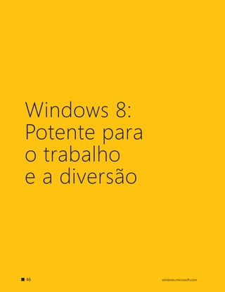 Windows 8:
    Potente para
    o trabalho
    e a diversão



		 46              windows.microsoft.com
 