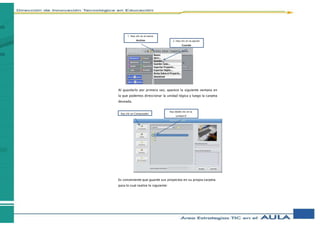 Al guardarlo por primera vez, aparece la siguiente ventana en
la que podemos direccionar la unidad lógica y luego la carpeta
deseada.
Es conveniente que guarde sus proyectos en su propia carpeta
para lo cual realice lo siguiente:
1. Haz clic en el menú
Archivo 2. Haz clic en la opción
Guardar
Haz clic en Computador
Haz doble clic en la
unidad D
 