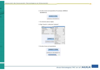6. Escribe el texto correspondiente. Por ejemplo, GERENCIA
INFORMÁTICA
7. Clic derecho sobre el objeto.
8. Elige “Insertar” y selecciona “Subtema”.
9. Escribe el texto correspondiente
 