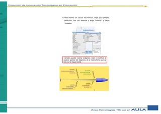 9. Para insertar las causas secundarias, elige, por ejemplo,
Vehículos, haz clic derecho y elige “Insertar” y luego
“Subtema”.
También puedes insertar imágenes, color o modificar el
aspecto general del diagrama, de la misma forma que se
hizo con el mapa mental.
 