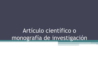 Artículo científico o
monografía de investigación

 