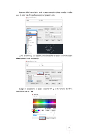 31
Además del primer criterio, se le va a agregar otro criterio, que los círculos
sean de color rojo. Para ello seleccionar la opción color
Junto a color hay una opción para seleccionar el color, hacer clic sobre
Select y seleccionar el color rojo
Luego de seleccionar el color, presionar Ok y en la ventana de filtros
seleccionar Add to List
 