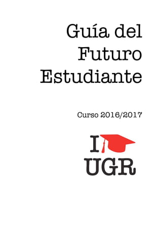 Guía del
Futuro
Estudiante
Curso 2016/2017
 