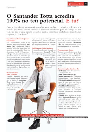 com o patrocínio

                                                                                                                                  11

                                                                                                        Guia do 1º Emprego 2011
[ Publireportagem ]




O Santander Totta acredita
100% no teu potencial. E tu?
Com a entrada no mercado de trabalho, vem também o primeiro ordenado e a
escolha do Banco que te ofereça as melhores condições para esta etapa da tua
vida, tão importante para ti. Descobre aqui as soluções à medida dos teus desejos
e aposta no teu futuro!

Super Conta Ordenado Jovens               viços sem qualquer custo! E, para ter-      Caso penses em iniciar uma nova etapa
Graduados!                                minar em beleza, existem ainda ofertas      da tua vida, tal como comprar casa ou
Esta é a conta feita à medida do teu      especiais se domiciliares o teu ordenado    adquirir um automóvel, o Santander
primeiro ordenado, porque no San-         por um período mínimo de 12 meses!          Totta tem também condições excep-
tander Totta “Damos mais valor ao                                                     cionais para jovens até aos 35 anos.
primeiro ordenado”. Esta conta está       Soluções de Financiamento
isenta de comissões e além disso, tens    Se pretendes realizar um Mestrado ou        Poupar para o futuro
direito a um livro de 10 cheques cru-     Doutoramento, o Santander Totta             Poupar e investir não são tarefas fáceis
zados por mês, transferências nacionais   tem soluções específicas para ti, nomea-    e nada melhor que ter o Santander
gratuitas e serviço de Netalertas, que                      damente o Crédito         Totta ao teu lado, para te ajudar a apli-
te vão permitir receber informações no                          Ensino Superior,      car, da melhor maneira, o que decidiste
teu e-mail ou telemóvel gratuitamente                            através do qual      poupar. Confia as tuas poupanças a um
e com toda a segurança. Com a domi-                              vai ser mais fácil   Banco Sólido, que te garante a segurança
ciliação do ordenado, tens acesso ime-                           estudar… Sobre-      de que precisas para viver sem preocu-
diato à antecipação do vencimento, ou                           tudo se obtiveres     pações.
seja, tens o dinheiro disponível um mês                         boas notas!
antes de o receberes.                                                                 Outras soluções do dia-a-dia
                                                                                      › NetBanco: O teu Banco quando
0% de trabalho,                                                                         e onde quiseres, em
100% cómodo.                                                                            www.santandertotta.pt!
Também é bom saber que tens no                                                        › Mobile Banking: Leva o teu Banco
Banco alguém sempre disponível                                                          sempre contigo… Num telemóvel.
para te ajudar. O Santander                                                           › Extractos Digitais: Papéis para quê?
Totta com o Serviço Co-                                                                 Agora já podes ter o teu Extracto
modidade trata por ti de                                                                Consolidado em formato digital!
todo o processo de domi-                                                              › Portal Bons Momentos: Aqui en-
ciliação do ordenado                                                                    contras um conjunto alargado de re-
e de outros ser-                                                                        galias, benefícios e vantagens,
                                                                                        contando com parceiros em diversas
                                                                                        categorias.
                                                                                      › Cartões: Sejam de débito ou de cré-
                                                                                        dito, o Santander Totta tem cartões
                                                                                        que te dão acesso a tudo, todos os
                                                                                        dias, com variadas vantagens associa-
                                                                                        das. Com a Super Conta Ordenado
                                                                                        Jovens Graduados não pagas a taxa de
                                                                                        emissão do Cartão Light ou Cartão
                                                                                        Novo Classic Conta Connosco.



                       Precisas de um Banco que te valorize mais?
                       Consulta todas as soluções, serviços e vantagens do Santander Totta, em www.santandertotta.pt
 