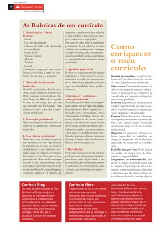 com o patrocínio

16

                 Guia do 1º Emprego 2011




                As Rubricas de um currículo
                1. Identificação / Dados                  experiência profissional deve reflectir
                Pessoais:                                 as tuas aptidões e provocar uma ima-
                 Nome                                     gem positiva no empregador.
                 Data de nascimento                       No caso de não teres experiência
                 Número de Bilhete de Identidade
                 Nacionalidade
                                                          profissional, deves valorizar as acti-
                                                          vidades extra-profissionais, como por       Como
                 Estado Civil
                 Situação militar
                                                          exemplo voluntariado ou participa-
                                                          ção em actividades cívicas, salientando     enriquecer
                 Morada
                 Telefone
                                                          as responsabilidades assumidas nessas
                                                          actividades.                                o meu
                 E-mail
                Consoante o cargo para que te can-
                didatas acrescenta a carta de con-
                                                          5. Aptidões específicas
                                                          Referir os conhecimentos de línguas
                                                                                                      currículo
                dução no caso de já a possuíres.          estrangeiras e respectivo nível de do-      Línguas estrangeiras: o inglês é fun-
                                                          mínio oral e escrito; os conhecimen-        damental. Castelhano, francês e alemão
                2. Descrição da formação                  tos de informática, especificando com       são mais-valias bastante valorizadas.
                académica                                 rigor a profundidade destes conhe-          Informática: Dominar ferramentas de
                Nível de escolaridade, data de con-       cimentos.                                   office é um requisito mínimo. Actual-
                clusão, média obtida, se for favorável.                                               mente, a linguagem da Internet é já
                Deves começar pelo nível mais ele-        6. Interesses / actividades                 considerada um requisito obrigatório
                vado. Assim, um Mestrado é seguido        extra-profissionais                         para muitas profissões.
                de uma Licenciatura, que por sua          Esta informação é tanto mais impor-         Erasmus. Experiências internacionais
                vez antecede um Bacharelato. Esta         tante quanto menos experiência pro-         revelam capacidade de iniciativa e ou-
                informação deve anteceder a expe-         fissional tiveres. Deves referir as ac-     sadia. Desenvolvem novas competências,
                riência profissional.                     tividades extra-curriculares, como          como adaptação e flexibilidade.
                                                          voluntariado, actividades cívicas, cul-     Viagens. Abrem horizontes e demons-
                3. Formação profissional                  turais, frequência de cursos, confe-        tram espírito aventureiro e curiosidade.
                Deve mencionar-se brevemente os           rências, seminários ou outras formas        Este é um aspecto muito valorizado
                diplomas ou certificados profissionais    de formação complementares (espe-           num mundo empresarial cada vez mais
                adquiridos.                               cialmente aquelas com interesse para        multicultural.
                                                          a área a que te candidatas), textos pu-     Desporto. Os desportos colectivos in-
                4. Experiência profissional               blicados, prémios obtidos, ocupação         dicam capacidade de trabalhar em
                Deves descrever, de forma rigorosa        de tempos livres, prática de desporto,      equipa; os desportos radicais denotam
                mas resumida, as tuas experiências        filiação em Associações, etc.               capacidade de assumir riscos e de lide-
                de trabalho ou, no caso de estares a                                                  rança.
                candidatar-te a um primeiro em-           7. Referências                              Trabalho em part-time. Pode indicar
                prego, quais os estágios efectuados,      Podes dar o contacto de um ou dois          boa gestão do tempo, sinal de dina-
                bem como o respectivo grau de res-        professores ou antigos empregadores         mismo e responsabilidade.
                ponsabilidade. Deves incluir o tempo      para darem informações sobre ti. As         Programas de voluntariado. Este
                durante o qual desenvolveste essas        pessoas indicadas devem estar sempre        aspecto é cada vez mais importante para
                actividades e aproveitar para descrever   avisadas disso. As referências são cada     as empresas. A participação cívica de-
                as tuas qualificações, aprendizagens,     vez mais importantes para os empre-         monstra comprometimento, iniciativa
                resultados, aptidões. O capítulo da       gadores.                                    e altruísmo, que são características va-
                                                                                                      lorizadas na altura de contratar alguém.


               Currículo Blog                                Currículo Vídeo                          potencialidades de forma
               Aproveita as potencialidades da Web.          A apresentação de um c.v. em vídeo é     diferenciadora! Mesmo com poucos
               Um currículo Blog pode ajudar a               uma arma poderosa para te                meios, poderás apresentar o teu
               apresentar as tuas experiências e             distinguires dos restantes candidatos.   perfil, habilitações académicas e
               competências e a detalhar mais                As vantagens são muitas, pois            experiência profissional de forma
               aprofundadamente uma realização               permite, antes de mais, posicionares-    apelativa, diferente e criativa. Não te
               específica. Existem alguns exemplos           te perante os potenciais                 esqueças que a imagem permite ter
               mais elaborados, com fotografias,             empregadores de uma forma                uma visão da personalidade e das
               animação, vídeos, etc. que te                 compatível com a era da tecnologia e     tuas competências profissionais
               ajudarão a distinguir dos restantes           demonstrares as tuas capacidades de      muito mais completa e rica do que
               candidatos.                                   comunicação, criatividade e              um simples currículo em papel.
 