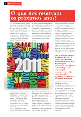 com o patrocínio

30

                 Guia do 1º Emprego 2011




              O que nos reservam
              os próximos anos?
            Falar da velocidade com que ocorrem         às escolas e universidades, no sentido   formação e qualificação ao emprego
            as mudanças nas sociedades de hoje é        de se modernizarem e actualizarem,       e a UE admite estar muito
            já frase gasta. No entanto, quando esta     para poderem formar pessoas com as       preocupada com a previsível escassez
            velocidade empurra para fora do             competências certas para os tempos       de mão-de-obra qualificada em áreas
            mercado de trabalho um grande               que aí vêm. Neste âmbito, é sugerida,    que se prevê virem a ser
            número de pessoas, que vêem as suas         entre outras propostas, uma grande       fundamentais dentro de poucos anos.
            competências que sempre foram               abertura das escolas às empresas que     Assim, o documento sublinha a
            úteis, tornarem-se obsoletas, então         deverão, se quiserem formar jovens       importância da formação em áreas
            talvez valha a pena parar para reflectir,   com as competências necessárias, ter     como as ciências, a tecnologia, a
            para que este cenário não se repita.        real expressão na formação dos           engenharia e a matemática. Dá-se o
            A União Europeia produziu                   jovens.                                  exemplo de sectores como o
                                                                                                 automóvel, a construção naval ou as
                                                                                                 energias sustentáveis, como áreas que
                                                                                                 exigem novas competências para que
                                                                                                 se possam desenvolver. Com
                                                                                                 projecções de alcançar três milhões
                                                                                                 de postos nos chamados “empregos
                                                                                                 verdes”, fica o desafio para um grande

                                                                                                 Nos próximos anos as
                                                                                                 profissões ligadas à
                                                                                                 saúde, ao ambiente,
                                                                                                 nomeadamente a área
                                                                                                 das energias
                                                                                                 renováveis e as ligadas
                                                                                                 às tecnologias de
                                                                                                 informação e
                                                                                                 comunicação, estão
                                                                                                 entre as mais
                                                                                                 promissoras quanto a
                                                                                                 ofertas de trabalho.
                                                                                                 investimento nesta área. Também a
                                                                                                 área das TIC são fonte de
                                                                                                 preocupação para os responsáveis pelo
                                                                                                 documento, admitindo que este será
                                                                                                 um sector onde, se não houver um
                                                                                                 forte investimento, haverá escassez de
            recentemente um documento a que             Segundo este mesmo documento,            mão-de-obra numa dezena de anos. A
            chamou “Agenda para Novas                   espera-se que, até 2020, no mercado      saúde surge igualmente como um
            Competências e Empregos: Um                 de trabalho na zona da União             sector estratégico, onde se pensa
            contributo europeu para o pleno             Europeia, os trabalhos exercidos por     poderem vir a ser criados cerca de
            emprego”, onde propõe vários                pessoas com alta qualificação            dois milhões de empregos.
            caminhos para enfrentar o                   aumentem pelo menos em 16                A Europa é normalmente eficiente a
            desemprego, nomeadamente                    milhões de postos. Daí que os            fazer diagnósticos, esperemos que os
            referenciando as áreas ou sectores          esforços de qualificação, sobretudo      seus países- membro, nomeadamente
            onde deverá haver maior atenção e           dos jovens, seja uma prioridade clara    Portugal, saibam passar do papel à
            investimento.                               da UE.                                   prática e passarmos a conseguir olhar
            Uma das recomendações mais                  Sabemos que a crise veio sublinhar a     para o futuro próximo com
            relevantes é a forte exortação que faz      importância da adequação da              confiança. FIM
 