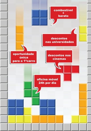 combustível
                                    el
                               +
                             barato
                             barato




                         descontos
                      nas universidades
                          universidades



oportunidade
opor tunidade          descontos nos
    única                 cinemas
para o 1ºcarro
para 1ºcar ro




                 oficina móvel
                         móvel
                  24h por dia
 