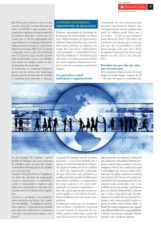 com o patrocínio

                                                                                                                                         49

                                                                                                              Guia do 1º Emprego 2011




dez. Bem pelo contrário, uma vez que         ANTÓNIO FIGUEIREDO                             continuação de uma formação, para
o nosso mercado é o mercado mais es-         Administrador da Quaternaire                   entrarem ligeiramente depois, mas
tático da OCDE, o que acarreta con-                                                         este ligeiramente depois também não
sequências negativas ao funcionamento        Professor aposentado da Faculdade de           pode ser infinito, pode durar uns 3
do próprio mercado: a protecção ex-          Economia da Universidade do Porto,             ou 4 anos… A não ser que entremos
cessiva que se dá aos empregados leva        hoje Administrador da Quaternaire,             numa fileira de ‘docs’ e ‘pós-docs’ até
a que haja poucos empregos disponíveis.      António Figueiredo, frisa que, num fu-         à reforma antecipada, que é uma op-
Quanto menos tentativas e experimen-         turo muito próximo, as empresas vão            ção que não recomendaria a muita
tações houver, mais difícil será encontrar   exigir dos seus novos colaboradores            gente, porque acho que isso é fruto
o emprego certo, o que cria problemas        “proactividade” e “capacidade de reso-         de algumas frustrações de intervenção
não só às pessoas (que mesmo quando          lução de problemas” – ferramentas que          depois na vida cívica e na vida pú-
estão descontentes com o seu trabalho        não estão a ser dadas aos actuais alunos       blica…
têm receio de mudar), como ao fun-           do ensino superior. Deixou-nos 4 tó-
cionamento da economia.                      picos a ter em conta para os próximos          Perceber em que fase da crise
A protecção ao emprego beneficia             tempos.                                        nos encontramos
quem está no activo, mas desprotege                                                         As economias evoluem através de ciclos
quem está fora do mercado de trabalho        Ser proactivo a nível                          longos ou ondas longas – espaços de 45
e contribui para aumentar a duração          individual e organizacional                    – 60 anos, nos quais as economias têm




do desemprego. No entanto, e apesar          A procura de emprego tem de ser muito          alguns períodos ascendentes e outros em
da falta de dinâmica do nosso mercado        proactiva – e essa proactividade não é         que começam a desacelerar. Portanto, po-
de trabalho, todos os anos são criados       apenas ao nível dos indivíduos. A ques-        demos estar já numa transição entre pa-
e destruídos 600 mil postos de trabalho      tão da proactividade tem de ser também         radigmas, embora não conheçamos qual
no sector privado.                           ao nível das organizações, sobretudo           é o paradigma que vem aí e quais os fac-
Citando Fernando Pessoa, “Legisla-se,        das que oferecem e que produzem as             tores que vão agitar e animar a economia
em favor do operário ou empregado,           qualificações. Esta questão irá diferenciar,   nos próximos 20, 35 anos. O mundo de-
contra o comerciante e o industrial e        num futuro próximo, as organizações            senvolvido está com perspectivas de cres-
contra o consumidor e supõe-se que           do ensino superior e de ensino pós-            cimento muito moderadas e isso é um
sobre este empregado ou operário não         graduado em termos competitivos – e            problema para nós, porque exportamos
recairão nunca os efeitos dessa legisla-     não vale a pena ignorar que mesmo no           para esse mundo desenvolvido e sabemos
ção.                                         ensino público se vai colocar este pro-        que as únicas expectativas que são pro-
Limita-se a produção com restrições          blema da diferenciação em termos com-          missoras em matéria de crescimento eco-
sobre restrições das horas e das condi-      petitivos.                                     nómico estão numa periferia muito es-
ções de trabalho… A legislação restritiva    Lembremos ainda que os candidatos              pecial de países como China, Índia ou
desta espécie é responsável por grande       não escolhem o momento estrutural              Brasil. Por muito imaginativos que sejamos
parte das crises industriais e comerciais    em que entram no mercado de tra-               nas políticas públicas de empregabilidade,
com que o mundo inteiro hoje se vê a         balho: podem entrar logo a partir de           a relação crescimento-emprego é funda-
braços”.                                     uma licenciatura ou investir antes na          mental e não a podemos ignorar.
 