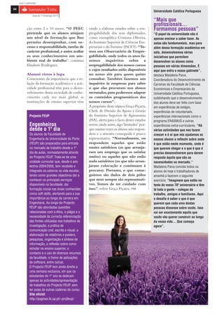 com o patrocínio

54
                                                                                                   Universidade Católica Portuguesa
                 Guia do 1º Emprego 2011

                                                                                                   “Mais que
                                                                                                   profissionais…
            ção entre 2 e 10 meses. “O PEEC            vindo a elaborar estudos sobre a em-        Formamos pessoas”
            pretende que os alunos atinjam             pregabilidade dos seus diplomados,          “O papel da universidade não é
            um nível de formação que lhes              como exemplifica Cristiana Oliveira,        apenas ensinar a saber fazer. As
            permita desempenhar, com su-               do Instituto Superior de Ciências Em-       aulas são fundamentais, mas para
            cesso e responsabilidade, tarefas de       presariais e do Turismo (ISCET). “Te-       além dessa formação académica em
            carácter profissional, e assim avaliar     mos um Observatório de Empre-               sala, desenvolvemos várias
            os seus conhecimentos em am-               gabilidade, onde todos os anos fa-          iniciativas que permitem
            biente real de trabalho”, continua         zemos inquéritos sobre a                    desenvolver os alunos como
            Elisabete Rodrigues.                       empregabilidade dos nossos cursos           pessoas em várias dimensões. É
                                                       e cujos resultados estão disponíveis        aqui que entra o nosso gabinete”,
            Alumni vistos à lupa                       no nosso site para quem quiser              destaca Madalena Paiva,
            Conscientes da importância que a re-       consultar. Também fazemos um                Coordenadora do Desenvolvimento de
            lação da formação académica e a acti-      inquérito às empresas para saber            Carreiras da Faculdade de Ciências
            vidade profissional têm para o desen-      o que elas procuram nos alunos              Económicas e Empresariais da
            volvimento duma sociedade de conhe-        recrutados, para podermos adaptar           Universidade Católica Portuguesa,
            cimento cada vez mais global, as           os conteúdos programáticos dos              sublinhando que o desenvolvimento
            instituições de ensino superior têm        nossos cursos”.                             dos alunos deve ser feito com base
                                                       A propósito deste tópico, Graça Piçarra,    em experiências de estágio,
                                                       Chefe de Divisão do Apoio à Gestão          experiências de voluntariado,
              Projecto FEUP                            do Instituto Superior de Agronomia          experiências internacionais como o
                                                       (ISA), alerta para o facto destes estudos   programa ERASMUS e outras
              Engenheiros                              serem, ainda assim, algo ‘limitados’ por-   experiências extra-curriculares. “Há
              desde o 1º dia                           que muitas vezes os alunos não respon-      várias actividades que nos fazem
              Os alunos da Faculdade de                dem e a amostra conseguida é pouco          crescer e é aí que nós ajudamos os
              Engenharia da Universidade do Porto      representativa. “Normalmente, ou            nossos alunos a reflectir sobre onde
              (FEUP) são preparados para entrada       respondem aqueles que estão                 é que estão neste momento, onde é
              no mercado de trabalho desde o 1º        muito satisfeitos (os que arranja-          que querem chegar e o que é que é
              dia de aulas, nomeadamente através       ram um emprego que os satisfaz              preciso desenvolverem para darem
              do Projecto FEUP. Trata-se de uma        muito) ou aqueles que não estão             resposta àquilo que são as
              unidade curricular que, desde o ano      nada satisfeitos (os que não arran-         necessidades no mercado.”
              lectivo 2004/2005, tem recebido e        jaram colocação e continuam à               Madalena Paiva convida todos os
              integrado os caloiros na vida escolar,   procura). Portanto, o que conse-            alunos de hoje e trabalhadores de
              tendo como grandes objectivos dar a      guimos são dados de dois pólos              amanhã a fazerem o seguinte
              conhecer os principais serviços          que nem sempre são representati-            exercício: “Imaginem que estão na
              disponíveis na faculdade, dar            vos. Temos de ter cuidado com               festa do vosso 70º aniversário e têm
              formação inicial nas áreas conhecidas    isso.”, refere Graça Piçarra. FIM           lá toda a gente – colegas de
              como soft skills, alertando para a sua                                               trabalho, amigos e familiares. Aqui
              importância ao longo da carreira em                                                  o desafio é saber o que é que
              Engenharia. Ao longo do Projecto                                                     querem que cada uma destas
              FEUP são abordadas questões                                                          pessoas dissesse sobre vocês. Isso
              relacionadas com a ética, o plágio e a                                               vai ser exactamente aquilo que
              necessidade da correcta referenciação                                                vocês vão querer construir ao longo
              das fontes utilizadas nos trabalhos de                                               da vossa vida… Que começa
              investigação, a prática de                                                           agora”.
              comunicação oral, escrita e visual, a
              elaboração de relatórios e posters,
              pesquisas, organização e síntese de
              informação, a reflexão sobre como
              estudar no ensino superior, o
              contacto e o uso de diversos recursos
              da faculdade, o treino de aplicações
              de software, entre outras.
              O Projecto FEUP tem ainda direito a
              uma semana exclusiva, em que os
              estudantes do 1º ano se dedicam
              apenas às actividades/apresentação
              de trabalhos do Projecto FEUP, sem
              ter aulas de outras cadeiras do curso.
              Site oficial:
              http://paginas.fe.up.pt/~projfeup/
 