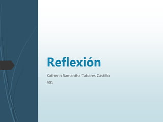 Katherin Samantha Tabares Castillo
901
Reflexión
 