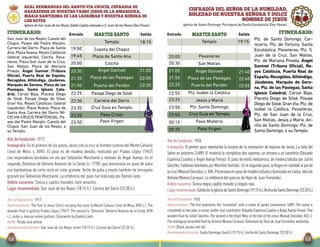 Salida SalidaEntrada EntradaITINERARIO: Itinerario:martes santomartes santo
Año de fundación: 1926
Iconografía: El primer paso representa la escena de la coronación de espinas de Jesús. La talla del
Señor es anónima (1689). El misterio lo completan dos sayones, un romano y un sanedrita (Eduardo
Espinosa Cuadros y Ángel Asenjo Fenoy). El paso de estilo neobarroco, de madera tallada por Julián
Sánchez.FaldonesbordadosporMartínezHurtado. Enelsegundopaso,laVirgenensoledadalpiede
lacruz(ManuelGonzález,s.XIX).Procesionaenpasodemaderatalladaybarnizadaencaoba,obrade
Antonio Moreno Carrasco.La orfebrería del paso es de Hijos de Juan Fernández.
Hábito nazareno:Túnica negra,capillo morado y cíngulo rojo.
Lugarrecomendado:SalidadelaIglesiadeSantoDomingo(19:15h.),AnchadeSantoDomingo(23:30h.)
Yearoffoundation: 1926
Representations: The first represents the “coronation” with a crown of spines (anonimous 1689). The scene is
completedbytwojews,aromansoldierandasanhedrin(EduardoEspinosaCuadrosyÁngelAsenjoFenoy).Thw
wooden float by Julián Sánchez.The second is theVirgin Mary at the foot of the cross (Manuel González,XIX c.).
The mahagony varnished float by Antonio Moreno Carrasco.Silverwork by Hijos de Juan Fernández workshop.
Outfit: Black, purple and red.
Recommendedlocation: Santo Domingo church (19:15 h.), Ancha de Santo Domingo (23:30 h.)
19:15
21:05
21:55
22:25
23:50
00:15
Templo
20:00 Pavaneras
20:30 San Matías
Ángel Ganivet
Plaza de las Pasiegas
Puerta del Perdón
22:55 Plz. Isabel la Católica
23:25 Jesús y María
Paso Misterio
21:40
22:40
22:55
Cruz Guía en Templo
23:50 Plz. Santo Domingo
00:35 Paso Virgen
Plz. de Santo Domingo, Car-
nicería, Plz. de Fortuny, Santa
Escolástica, Pavaneras, Plz. S.
Juan de la Cruz, San Matías,
Plz. de Mariana Pineda, Ángel
Ganivet (Tribuna Oficial), Re-
yes Católicos, Puerta Real de
España, Recogidas, Alhóndiga,
Jáudenes, Marqués de Gero-
na, Plz. de las Pasiegas, Santa
Iglesia Catedral, Cárcel Baja,
Placeta Diego de Siloé, Pasaje
Diego de Siloé, Gran Vía, Plz. de
Isabel la Católica, Pavaneras,
Plz. de San Juan de la Cruz,
San Matías, Jesús y María, An-
cha de Santo Domingo, Plz. de
Santo Domingo, a su Templo.
Iglesia de Santo Domingo. Parroquia de Santa Escolástica (Dos Pasos).
Cofradía del Señor de la Humildad,
Soledad de Nuestra Señora y Dulce
Nombre de Jesús
REAL HERMANDAD DEL SANTO VIA-CRUCIS, COFRADIA DE
NAZARENOS DE NUESTRO PADRE JESUS DE LA AMARGURA,
MARIA SANTISIMA DE LAS LÁGRIMAS Y NUESTRA SEÑORA DE
LOS REYES
Iglesia de San Juan de los Reyes Salida Capilla adosada a S.Juan de los Reyes (Dos Pasos)
Año de fundación: 1917
Iconografía: En el primero de los pasos, Jesús con la cruz al hombro camino del Monte Calvario
(José de Mora, s. XVIII). El paso es de madera dorada, realizado por Prados López (1947)
con respiraderos bordados en oro por Sebastián Marchante y relieves de Ángel Asenjo. En el
segundo, Dolorosa de Antonio Asensio de la Cerda (c. 1770), que procesiona en paso de palio
con bambalinas de corte recto en color granate. Techo de palio y manto también de terciopelo
granate por Sebastián Marchante. La orfebrería del paso fue realizada por Ramón León.
Hábito nazareno: Túnica y capillo morados, fajín amarillo.
Lugar recomendado: San Juan de los Reyes (18:15 h.). Carrera del Darro (22:30 h.).
Year of foundation: 1917
Representations: The first is Jesus Christ carrying the cross to Mount Calvary (José de Mora, XVIII c.). The
wooden float in gold by Prados López (1947). The second is “Dolorosa” (Antonio Asensio de la Cerda, XVIII
c.), under a maroon velvet pallium. Silverwork by Ramón León.
Outfit: Purple and yellow.
Recommended location: San Juan de los Reyes street (18:15 h.). Carrera del Darro (22:30 h.).
18:15
20:30
21:20
21:50
23:20
23:35
Ángel Ganivet
Plaza de las Pasiegas
Puerta del Perdón
Paso Cristo
19:00 Cuesta del Chapiz
19:45 Plaza de Santa Ana
21:05
22:05
22:20
Cruz Guía en Templo
20:00 Colcha
Templo
22:25 Pasaje Diego de Siloé
22:30 Carrera del Darro
23:50 Paso Virgen
San Juan de los Reyes, Cuesta del
Chapíz, Paseo del Padre Manjón,
Carrera del Darro, Plaza de Santa
Ana, Plaza Nueva, Reyes Católicos
(lateral izquierdo), Colcha, Pava-
neras, Plaza San Juan de la Cruz,
San Matías, Plaza de Mariana
Pineda, Ángel Ganivet (Tribuna
Oficial), Puerta Real de España,
Recogidas, Alhóndiga, Jáudenes,
Marqués de Gerona, Plaza de las
Pasiegas, Santa Iglesia Cate-
dral, Cárcel Baja, Placeta Diego
de Siloé, Pasaje Diego de Siloe,
Gran Vía, Reyes Católicos (lateral
izquierdo), Plaza Nueva, Plaza de
Santa Ana, Carrera del Darro INI-
CIO VIA-CRUCIS PENITENCIAL, Pa-
seo del Padre Manjón, Cuesta del
Chapiz, San Juan de los Reyes, a
su Templo.
 