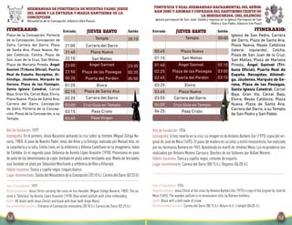 Salida SalidaEntrada EntradaITINERARIO: Itinerario:
Ángel Ganivet Ángel Ganivet
Jueves SantoJueves Santo
PONTIFICIA Y REAL HERMANDAD SACRAMENTAL DEL SEÑOR
SAN JOSE Y ANIMAS Y COFRADIA DEL SANTISIMO CRISTO DE
LA MISERICORDIA. (DEL SILENCIO)
Iglesia parroquial de San José. Salida y regreso en la Iglesia Parroquial de San
Pedro y San Pablo, Albaicín (Un Paso)
Año de fundación: 1924
Iconografía: Cristo muerto en la cruz.La imagen es de Antonio Barbero Gor (1975) copia del ori-
ginal de José de Mora (1695).El paso,de madera en su color,y estilo renacentista,fue realizado
porloshermanosRomeroen1965.ApostoladoenmarfíldeJiménezMesa.Losrespiraderosson
realizados por Antonio Moreno Carrasco. Broches de los faldones por Rafael Moreno.
Hábito nazareno: Túnica y capillo negro, cinturón de esparto.
Lugar recomendado: Carrera del Darro (00:15 h.). Regreso (04:05 h.).
Year of foundation: 1924
Representations: Jesus Christ at the cross,by Antonio Barbero Gor (1975) a copy of the original by José de
Mora (1695). The wooden pallium is in renaissance stile, by Romero brothers.
Outfit: Black with a belt made of straw.
Recommended location: Carrera del Darro (00:15 h.). Return to it´s temple (04:05 h.).
00:00
01:40
02:25
02:45
04:05
04:25
Templo
00:45 Plaza Nueva
01:15 San Matías
Plaza de las Pasiegas
Puerta del Perdón
03:25
03:45
03:55
Elvira
Plaza Nueva
Carrera del Darro
Paso Cristo
02:10
03:00
03:10
Cruz Guía en Templo
Iglesia de San Pedro, Carrera
del Darro, Plaza de Santa Ana,
Plaza Nueva, Reyes Católicos
(lateral izquierdo), Colcha,
Plaza de San Juan de la Cruz,
San Matías, Plaza de Mariana
Pineda, Ángel Ganivet (Tri-
buna Oficial), Puerta Real de
España, Recogidas, Alhóndi-
ga, Jáudenes, Marqués de Ge-
rona, Plaza de las Pasiegas,
Santa Iglesia Catedral, Cárcel
Baja, Gran Vía, Cárcel Baja,
Elvira, Reyes Católicos, Plaza
Nueva, Plaza de Santa Ana,
Carrera del Darro, a su Templo
de San Pedro y San Pablo.
HERMANDAD DE PENITENCIA DE NUESTRO PADRE JESUS
DEL AMOR Y LA ENTREGA Y MARIA SANTISIMA DE LA
CONCEPCION
Año de fundación: 1977
Iconografía: En el primero, Jesús Nazareno portando la cruz sobre su hombro (Miguel Zúñiga Na-
varro, 1983). El paso de Nuestro Padre Jesús del Amor y la Entrega, realizado por Manuel Aroz, en
la carpintería y la talla, Emilio León, en la orfebrería y Alfonso Castellano en la imagenería, todos
de Córdoba. En el segundo paso, Dolorosa de Aurelio López Azaústre (1978). Procesiona en paso
depalio delosdenominadosdecajón,bordadoenplatasobreterciopeloazul.Mantodeterciopelo
azul bordado en plata por Sebastián Marchante y orfebrería de Ríos yVillarreal.
Hábito nazareno: Túnica y capillo negro,cíngulo blanco
Lugarrecomendado:SalidadelMonasteriodelaConcepción(20:10h.).CarreradelDarro(02:25h).
Year of foundation: 1977
Representations: Jesus Christ carrying the cross on his shoulder (Miguel Zúñiga Navarro, 1983). The se-
cond is “Dolorosa” by Aurelio López Azaustre (1978). Blue velvet pallium with silver embroidery.
Outfit: All black (with Jesus Christ) and black with blue (with Virgin Mary).
Recommended location: Entrance of Concepción monastery (20:10 h.). Carrera del Darro (02:25 h.).
Monasterio de la Concepción, Albaicín (Dos Pasos)
20:10
23:00
23:50
00:20
03:00
03:15
03:45
Templo
21:00 Carrera del Darro
21:40 Plaza Nueva
22:10 San Matías
Plaza de las Pasiegas
Puerta del Perdón
01:25 Elvira
02:15 Plaza de Santa Ana
Paso Cristo
Paso Virgen
23:35
00:35
00:50
Cruz Guía en Templo
02:25 Carrera del Darro
Plaza de la Concepción, Portería
de la Concepción, Concepción de
Zafra, Carrera del Darro, Plaza
de Santa Ana, Plaza Nueva, Re-
yes Católicos, Colcha, Plaza de
San Juan de la Cruz, San Matías,
Plaza de Mariana Pineda, Ángel
Ganivet (Tribuna Oficial), Puerta
Real de España, Recogidas, Al-
hóndiga, Jáudenes, Marqués de
Gerona, Plaza de las Pasiegas,
Santa Iglesia Catedral, Cárcel
Baja, Gran Vía, Cárcel Baja, Elvira,
Plaza Nueva, Plaza de Santa Ana,
Carrera del Darro, Concepción
de Zafra, Portería de la Concep-
ción, Plaza de la Concepción, a su
Templo.
 