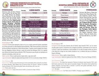 Salida SalidaEntrada EntradaITINERARIO: Itinerario:lunes santolunes santo
Ángel Ganivet
REAL COFRADÍA DE
NUESTRA SEÑORA DE LOS DOLORES
Iglesia Parroquial de San Pedro y San Pablo (Un Paso)
Año de fundación: 1937
Iconografía: En el único paso, Dolorosa obra de Aurelio López Azaustre (1961), con las manos
cerradas sobre el pecho, característica de la imagenes granadinas, sosteniendo los tres clavos de
la Pasión. El palio tiene bambalinas y techo bordados en oro sobre terciopelo salmón, por García
y Poo. Manto de la Virgen de color salmón, bordado en oro. La orfebrería del paso es de Moreno,
Angulo y Brihuega.
Hábito nazareno: Túnica, capillo y cíngulo blancos.
Lugar recomendado: Salida de la Iglesia de San Pedro (18:00 h.). Plaza de las Pasiegas (20:40 h).
Year of foundation: 1937
Representations: The single float represents “Dolorosa” by Aurelio López Azaustre (1961), with
both hands closed on her chest, typical of granadas imagery. The sammon velvet pallium has
golden emboidery. The Virgin Mary is dressed in sammon with golden embroidery. The sil-
verwork by Ramos, Villarreal y Angulo.
Outfit: All white.
Recommended location: San Pedro church (18:00 h.). Pasiegas square (20:40 h.).
18:00
19:55
20:40
21:10
23:50
00:40
Plaza de las Pasiegas
Puerta del Perdón
Paso Virgen
18:50 Plaza Nueva
19:15 Pavaneras
20:25
21:15
21:35
Cruz Guía en Templo
19:30 San Matías
Templo
21:40 Cárcel Baja
22:35 Plaza Nueva
22:50 Carrera del Darro
Carrera del Darro, Plaza de
Santa Ana, Plaza Nueva, Re-
yes Católicos, Colcha, Pava-
neras, Plaza de San Juan de
la Cruz, San Matías, Plaza de
Mariana Pineda, Ángel Gani-
vet (Tribuna Oficial), Puerta
Real de España, Recogidas,
Alhóndiga, Jáudenes, Mar-
qués de Gerona, Plaza de
las Pasiegas, Santa Iglesia
Catedral, Cárcel Baja, Gran
Vía, Reyes Católicos, Plaza
Nueva, Plaza de Santa Ana,
Carrera del Darro, a su Tem-
plo.
VENERABLE HERMANDAD DE CARIDAD DEL
SANTISIMO CRISTO DEL TRABAJO Y NUESTRA
SEÑORA DE LA LUZ
Iglesia Parroquial del Santísimo Corpus Christi, Zaidín (Dos Pasos)
Año de fundación: 1985
Iconografía:ElprimerpasorepresentaaJesúsconlacruzacuestascaminodelcalvario,apoyándose
enuntroncoparaevitarsucaída(EduardoEspinosaAlfambra,1986).Estrenaparihuelayprimerafase
delPasodeMisteriorealizadoporeltallistaAntonioIbáñez.YtambiénestrenaimágenesdelaVirgen,
San Juan, Magdalena, Verónica, Romano y sayón del escultor Elías Rodríguez Picón. En el segundo
paso,DolorosadeEduardoEspinosaAlfambra(1992).Procesionaenpasodepalioconbambalinasde
malla de oro bordadas,y techo color azul.
Hábito nazareno:Túnica y capillo granate,cíngulo verde,y capa color marfil.
Lugar recomendado: Salida de la Iglesia del Corpus Christi (16:15 h.) y Carrera de laVirgen (18:20 h.).
Year of foundation: 1985
Representations:The first is Jesus Christ leaning on a tree to avoid falling,while carrying the cross (Eduar-
do Espinosa Alfambra, 1986). Wooden float by Francisco Alcalá. The second is “Dolorosa” by Eduardo
Espinosa Alfambra (1992). Pallium with golden flakes and embroidery, with a blue roof.
Outfit: Maroon, green and ivory.
Recommended location: Corpus Christi church (16:00 h.) y Carrera de la Virgen (18:20 h.).
16:15
19:20
20:10
20:40
00:40
01:10
Templo
18:20 Carrera de la Virgen
Ángel Ganivet
Plaza de las Pasiegas
Puerta del Perdón
21:35 Plz. Isabel Católica
22:10 Carrera de la Virgen
19:55
20:55
21:10
Cruz Guía en Templo
Paso Cristo
23:45 Avda. Dílar (Fuentes)
17:50 Puente Romano
01:45 Paso Virgen
Polinario, Avda. de Dílar, Profesor
Tierno Galván, Sos del Rey Cató-
lico, Poeta Manuel de Góngora,
Puente Romano, Plz. del Humilla-
dero, Carrera de la Virgen (paseo
central), Plz. del Campillo, Plaza
de Mariana Pineda, Ángel Ganivet
(Tribuna Oficial), Puerta Real de
España, Recogidas, Alhóndiga,
Jáudenes, Marqués de Gerona,
Plz. de las Pasiegas, Santa Iglesia
Catedral, Cárcel Baja, Placeta Die-
go de Siloé, Pasaje Diego de Siloé,
Gran Vía, Plz. de Isabel la Católica
Pavaneras, San Matías Plz. de Ma-
riana Pineda, Plz. del Campillo, Ca-
rrera de la Virgen (Pº Central), Plz.
del Humilladero, Puente Romano,
Poeta M. de Góngora, Sos del Rey
Católico, Prof. Tierno Galván, Avda.
de Dílar, Polinario, a su Templo.
 