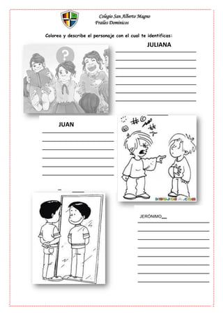 Colegio San Alberto Magno
Frailes Dominicos
Colorea y describe el personaje con el cual te identificas:
JULIANA
JUAN
_
JERÓNIMO
 