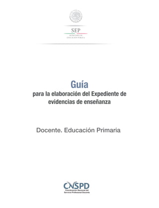 Guía
para la elaboración del Expediente de
evidencias de enseñanza
Docente. Educación Primaria
 