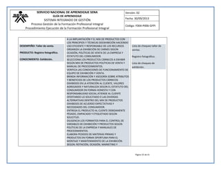 SERVICIO NACIONAL DE APRENDIZAJE SENA 
GUÍA DE APRENDIZAJE 
SISTEMA INTEGRADO DE GESTIÓN 
Proceso Gestión de la Formación Profesional Integral 
Procedimiento Ejecución de la Formación Profesional Integral 
Versión: 02 
Fecha: 30/09/2013 
Código: F004-P006-GFPI 
Página 35 de 41 
DESEMPEÑO: Taller de venta. PRODUCTO: Registro fotográfico. CONOCIMIENTO: Exhibición. 
A LA IMPLANTACIÓN Y EL MIX DE PRODUCTOS CON LOS PRINCIPIOS Y TÉCNICAS DEEXHIBICIÓN HACIENDO USO EFICIENTE Y RESPONSABLE DE LOS RECURSOS ORGANIZA LA EXHIBICIÓN DE CARNES SEGÚN OCASIÓN, POLÍTICAS DE VENTA DE LA EMPRESA Y ESTATUTO DEL CONSUMIDOR. SELECCIONA LOS PRODUCTOS CÁRNICOS A EXHIBIR SEGÚN MIX DE PRODUCTOS POLÍTICAS DE VENTA Y MANUAL DE PROCEDIMIENTOS. VERIFICA LAS CONDICIONES DE FUNCIONAMIENTO DE EQUIPO DE EXHIBICIÓN Y VENTA. BRINDA INFORMACIÓN Y ASESORÍA SOBRE ATRIBUTOS Y BENEFICIOS DE LOS PRODUCTOS CÁRNICOS EXHIBIDOS EN LA ATENCIÓN AL CLIENTE, VALORES AGREGADOS Y NATURALEZA SEGÚN EL ESTATUTO DEL CONSUMIDOR EN FORMA HONESTA Y CON RESPONSABILIDAD SOCIAL.ATIENDE AL CLIENTE OFERTANDO LO SOLICITADO O LAS DIVERSAS ALTERNATIVAS DENTRO DEL MIX DE PRODUCTOS EXHIBIDOS DE ACUERDO EXPECTATIVAS Y NECESIDADES DEL CONSUMIDOR. ENTREGA EL PRODUCTO AL CLIENTE DEBIDAMENTE PESADO, EMPACADO Y ETIQUETADO SEGÚN SOLICITUD. DILIGENCIA LOS FORMATOS PARA EL CONTROL DE VARIABLES DE EXHIBICIÓN Y PRODUCTOS SEGÚN POLÍTICAS DE LA EMPRESA Y MANUALES DE PROCEDIMIENTOS. ELABORA PEDIDOS DE MATERIAS PRIMAS Y PRODUCTOS EN FORMA OPORTUNA PARA EL MONTAJE Y MANTENIMIENTO DE LA EXHIBICIÓN SEGÚN: ROTACIÓN, OCASIÓN, MARKETING Y 
Lista de chequeo taller de ventas. Registro fotográfico. Lista de chequeo de exhibición. 
 