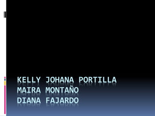 KELLY JOHANA PORTILLA
MAIRA MONTAÑO
DIANA FAJARDO
 