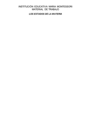 INSTITUCIÓN EDUCATIVA MARIA MONTESSORI
MATERIAL DE TRABAJO
LOS ESTADOS DE LA MATERIA
 
