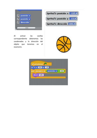 Al activar las casillas
correspondiente obtenemos las
coodenadas y la dirección del
objeto que tenemos en el
escenario.
 
