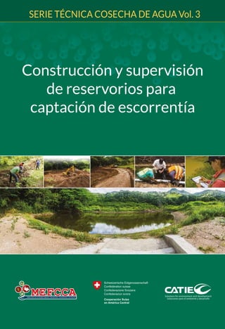 Construcción y supervisión
de reservorios para
captación de escorrentía
SERIE TÉCNICA COSECHA DE AGUA Vol. 3
 