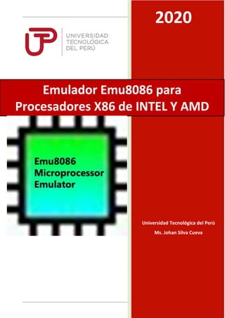 2020
Universidad Tecnológica del Perú
Ms. Johan Silva Cueva
Emulador Emu8086 para
Procesadores X86 de INTEL Y AMD
 