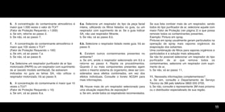 11
6. A concentração do contaminante atmosférico é
maior que 1.000 vezes o valor do TLV?
(Fator de Proteção Requerido > 1.000)
a. Se sim, retorne ao passo 2.
b. Se não, vá ao passo 7.
7. A concentração do contaminante atmosférico é
maior que 100 vezes o TLV?
(Fator de Proteção Requerido > 100)
a. Se sim, vá ao passo 7.a.
b. Se não, vá ao passo 8.
7.a. Selecione um respirador purificador de ar tipo
motorizado (PAPR) ou um respirador com suprimento
de ar (exceto modelo semifacial). Se estiverem
indicadas no guia as letras SA, não utilizar o
respirador motorizado. Vá ao passo 9.
8. A concentração do contaminante é maior que 10
vezes o TLV?
(Fator de Proteção Requerido > 10)
a. Se sim, vá ao passo 8.a.
8.a. Selecione um respirador do tipo da peça facial
inteira, utilizando os filtros listados no guia, ou um
respirador com suprimento de ar. Se o guia indicar
SA, não use respirador filtrante.
b. Se não, vá ao passo 8.b.
8.b. Selecione o respirador listado neste guia. Vá ao
passo 9.
9. Existem outros contaminantes presentes no
ambiente?
a. Se sim, anote o respirador selecionado em 8.b e
retorne ao passo 4. Repita os procedimentos.
Quando 2 ou mais componentes presentes agem
sobre o mesmo sistema do organismo, deve ser con-
siderados seus efeitos combinados, em vez dos
efeitos individuais. Consulte o livreto ACGIH para
mais informações.
10. Houve mais de um respirador selecionado para
uma situação específica de exposição?
a. Se sim, anote todos os respiradores recomendados.
Se sua lista contiver mais de um respirador, sendo
todos do tipo purificador de ar, selecione aquele com
maior Fator de Proteção (ver página 2) e que possa
remover todos os contaminantes presentes.
Exemplo: Pintura em spray.
Pinturas em spray usualmente geram particulados na
operação de spray mais vapores orgânicos da
evaporação dos solventes.
Uma combinação de filtros para vapores orgânicos e
particulados é a solução mais adequada.
Se não for possível selecionar um respirador do tipo
purificador de ar que remova todos os
contaminantes, selecione um respirador com supri-
mento de ar.
b. Se não, vá ao passo 11.
11. Necessita informações complementares?
a. Se sim, consulte o Departamento de Serviço
Técnico da 3M pelo telefone 0800 055 0705.
b. Se não, consulte o representante 3M mais próximo
ou o distribuidor especializado de sua região.
Fluxograma.qxd 12/31/69 9:56 PM Page 1
 