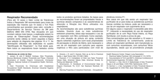 7
Respirador Recomendado
(Para até 10 vezes o Valor Limite de Tolerância)
Indica o Respirador 3M recomendado para níveis de
exposição não maiores que 10 vezes o TLV. Para
concentrações que excedam esse valor, consulte o
Departamento de Serviço Técnico da 3M pelo
telefone 0800 055 0705. Nas situações em que
constam valores mais baixos, a explicação estará no
campo de “Observações”. Essas recomendações
somente serão válidas se forem seguidas a lógica
para seleção do diagrama das páginas 10 e 11. As
abreviações utilizadas são explicadas no quadro
“Identificação do Respirador”, no final deste guia.
Nem todos os respiradores foram testados contra
todos os produtos químicos listados. As bases para
as recomendações foram as propriedades físicas e
químicas desses compostos e as características de
absorção e filtração dos filtros utilizados nos
respiradores.
As recomendações são para substâncias químicas
isoladas. Quando duas ou mais substâncias
estiverem presentes, talvez seja necessário o uso de
um respirador com filtro combinado. Como exemplo,
em uma situação de pintura em spray contendo
alguns solventes orgânicos (com boas propriedades
de percepção) e dióxido de titânio, será necessário o
uso de um respirador com cartucho para vapores
orgânicos e filtro para particulados com nível de
eficiência mínima P1.
Nos casos em que não exista um respirador tipo
purificador de ar para todas as substâncias químicas
tóxicas contidas na mistura, pode ser necessário o
uso de um respirador com suprimento de ar.
Em alguns casos o respirador é precedido pela letra
“F”, indicando a necessidade do uso de respirador
purificador de ar com Peça Facial Inteira, ou Peça
Semifacial, com óculos à prova de gás.
Para concentrações que não excedam a 10 vezes o
Limite de Tolerância do contaminante, pode-se
utilizar um respirador semifacial, sem manutenção ou
com cartuchos recambiáveis, com cartuchos/ filtros
equivalentes, desde que se provindencie proteção
*Referências de Limite de Odor
1. Jensen, B, and P. Wolkoff. Vocbase; Odor Thresholds,
Mucous Membrane Irritation Thresholds and Physic. Chemical
Parameters of Volatile Organic Compounds. (Computer
Software), National Institute of Occupational Health, Denmark,
1996.
2. Odor Thresholds for Chemicals with Established
Occupational Health Standards. American Industrial Hygiene
Association (1989).
3. Amoore, J. E. and E. Hautula. Odor as an Aid to Chemical
Safety. J. Appl Toxicol 3(6): 272-290 (1983).
4. Fazzuluri, F. A. Compilation of Odor and Taste Threshold
Values Data. American Values Data. American Society for
Testing and Materials (1978).
5. Verschueren, K. Handbook of Environmental Data on
Organic Chemicals. Pp 12-21. Van Nostrand Reinhold, NY
(9177).
6. Warning Properties of Industrial Chemicals – Occupational
Health Resource Center, Oregon Lung Association.
7. Electrical Safety Practices, ISA monograph # 113 (1972).
8. Documentation of TLV’s and BET’s. American Conference of
Governmental Hygienists. 7th Edition. 2002.
9. Germet, L. J. Van. And A. H. Nettenbreijer of Odor Threshold
Values in Air and Water. CIVO-TNO, Netherlands (1977).
10. Germet, L. J. Van. Compilation of Odor Threshold Values in
Air, Supplement IV. CIVO-TNO, Zeist, Netherlands (1982).
Texto.qxd 12/31/69 9:45 PM Page 7
 