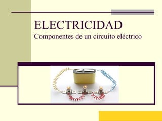 ELECTRICIDAD
Componentes de un circuito eléctrico
www.svplaredo.es
 