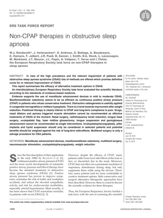 Eur Respir J 2011; 37: 1000–1028
DOI: 10.1183/09031936.00099710
CopyrightßERS 2011




ERS TASK FORCE REPORT


Non-CPAP therapies in obstructive sleep
apnoea
W.J. Randerath*, J. Verbraecken*, S. Andreas, G. Bettega, A. Boudewyns,
E. Hamans, F. Jalbert, J.R. Paoli, B. Sanner, I. Smith, B.A. Stuck, L. Lacassagne,
M. Marklund, J.T. Maurer, J.L. Pepin, A. Valipour, T. Verse and I. Fietze,
the European Respiratory Society task force on non-CPAP therapies in
sleep apnoea


ABSTRACT: In view of the high prevalence and the relevant impairment of patients with                                   AFFILIATIONS
                                                                                                                        For the authors’ affiliation details,
obstructive sleep apnoea syndrome (OSAS) lots of methods are offered which promise definitive
                                                                                                                        please refer to the
cures for or relevant improvement of OSAS.                                                                              Acknowledgements section.
   This report summarises the efficacy of alternative treatment options in OSAS.                                        *W.J. Randerath and J. Verbraecken
   An interdisciplinary European Respiratory Society task force evaluated the scientific literature                     contributed equally to this work.
according to the standards of evidence-based medicine.
                                                                                                                        CORRESPONDENCE
   Evidence supports the use of mandibular advancement devices in mild to moderate OSAS.                                W.J. Randerath
Maxillomandibular osteotomy seems to be as efficient as continuous positive airway pressure                             Institute for Pneumology at the
(CPAP) in patients who refuse conservative treatment. Distraction osteogenesis is usefully applied                      University Witten/Herdecke,
in congenital micrognathia or midface hypoplasia. There is a trend towards improvment after weight                      Clinic for Pneumology and
                                                                                                                        Allergology, Centre of Sleep
reduction. Positional therapy is clearly inferior to CPAP and long-term compliance is poor. Drugs,                      Medicine and Respiratory Care,
nasal dilators and apnoea triggered muscle stimulation cannot be recommended as effective                               Bethanien Hospital
treatments of OSAS at the moment. Nasal surgery, radiofrequency tonsil reduction, tongue base                                    ¨
                                                                                                                        Aufderhoherstraße 169–175
                                                                                                                        42699 Solingen
surgery, uvulopalatal flap, laser midline glossectomy, tongue suspension and genioglossus
                                                                                                                        Germany
advancement cannot be recommended as single interventions. Uvulopalatopharyngoplasty, pillar                            E-mail: randerath@klinik-
implants and hyoid suspension should only be considered in selected patients and potential                              bethanien.de
benefits should be weighed against the risk of long-term side-effects. Multilevel surgery is only a
salvage procedure for OSA patients.                                                                                     Received:
                                                                                                                        June 29 2010
                                                                                                                        Accepted after revision:
KEYWORDS: Mandibular advancement devices, maxillomandibular osteotomy, multilevel surgery,                              Dec 25 2010
neuromuscular stimulation, uvulopalatopharyngoplasty, weight reduction



        ince the first description of their application        However, despite the efficacy of CPAP, many

S       in the early 1980s by SULLIVAN et al. [1],
        continuous positive airway pressure (CPAP)
and the more recent developments of automatic
                                                               patients suffer from local side-effects at the nose or
                                                               face, or discomfort due to the mask. Moreover,
                                                               CPAP does not allow for a permanent resolution of
positive airway pressure and bilevel therapy have              respiratory disturbances during sleep, but only
become the standard treatment of obstructive                   suppresses them while using the devices. There-
sleep apnoea syndrome (OSAS) [1]. Positive                     fore, many patients look for more comfortable or
airway pressure has proven to improve symp-                    curative treatment options. Both conservative and
toms, normalise the risk of traffic and workplace              surgical alternative therapeutic approaches have
accidents, and reduce the elevated sympathetic                 been described. However, there is a need to discuss
activity and risk for cardiovascular morbidities,              the scientific evidence for these therapies.
especially arterial hypertension. Most recently, it
has been shown that CPAP normalises mortality                  Thus, the European Respiratory Society funded a
in patients with severe OSAS [2, 3].                           task force with the aim of screening the scientific
                                                                                                                        European Respiratory Journal
                                                                                                                        Print ISSN 0903-1936
This article has online supplementary material available from www.erj.ersjournals.com                                   Online ISSN 1399-3003


1000                                   VOLUME 37 NUMBER 5                                                          EUROPEAN RESPIRATORY JOURNAL
 