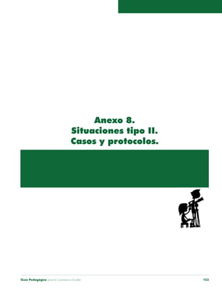 Anexo 8. 
Situaciones tipo II. 
Casos y protocolos. 
Guía Pedagógica para la Convivencia Escolar 153 
 