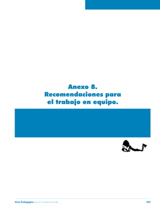 Anexo 8. 
Recomendaciones para 
el trabajo en equipo. 
Guía Pedagógica para la Convivencia Escolar 229 
 
