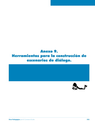 Anexo 9. 
Herramientas para la construcción de 
escenarios de diálogo. 
Guía Pedagógica para la Convivencia Escolar 233 
 