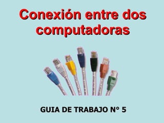 Conexión entre dos computadoras GUIA DE TRABAJO N° 5 