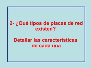 2- ¿Qué tipos de placas de red existen?  Detallar las características  de cada una 