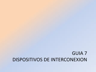 GUIA 7DISPOSITIVOS DE INTERCONEXION 