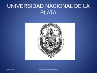 UNIVERSIDAD NACIONAL DE LA
PLATA
1Capacitación en Informática19/09/2017
 
