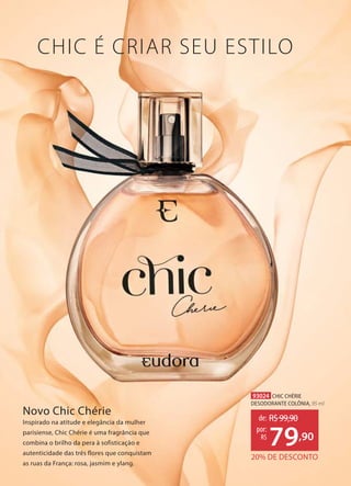 93024 CHIC CHÉRIE
DESODORANTE COLÔNIA, 95 ml
CHIC É CRIAR SEU ESTILO
Novo Chic Chérie
Inspirado na atitude e elegância da mulher
parisiense, Chic Chérie é uma fragrância que
combina o brilho da pera à sofisticação e
autenticidade das três flores que conquistam
as ruas da França: rosa, jasmim e ylang.
20% DE DESCONTO
de: R$99,90
79,90
por:
R$
 