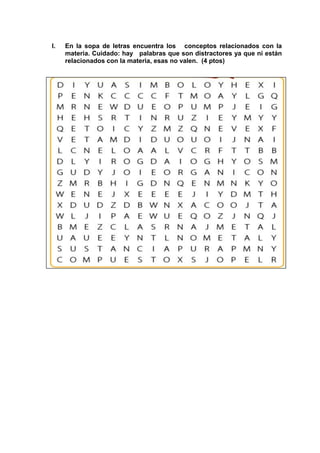 I. En la sopa de letras encuentra los conceptos relacionados con la
materia. Cuidado: hay palabras que son distractores ya que ni están
relacionados con la materia, esas no valen. (4 ptos)
 