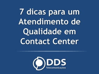 7 dicas para um
Atendimento de
Qualidade em
Contact Center

 
