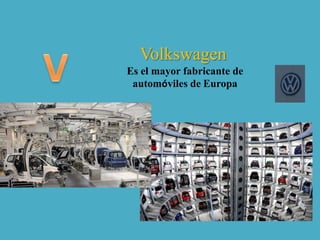 Volkswagen
Es el mayor fabricante de
automóviles de Europa
 