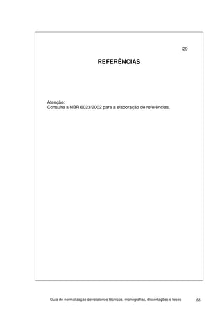 29

                             REFERÊNCIAS




Atenção:
Consulte a NBR 6023/2002 para a elaboração de referências.




 Guia de normalização de relatórios técnicos, monografias, dissertações e teses        68
 