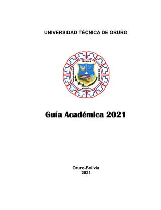 UNIVERSIDAD TÉCNICA DE ORURO
Guía Académica 2021
Oruro-Bolivia
2021
 
