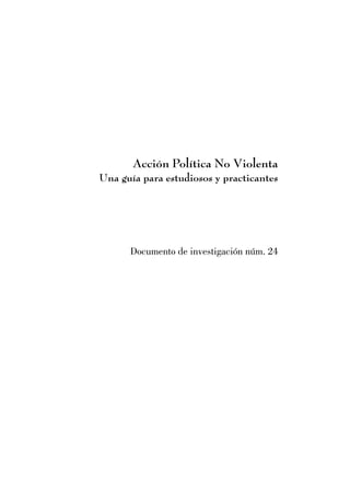 Acción Política No Violenta
Una guía para estudiosos y practicantes
Documento de investigación núm. 24
 