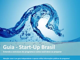 Guia - Start-Up Brasil
Entenda a estrutura do programa e como você deve se preparar

Atenção: esse é um guia independente e apenas utiliza informações públicas do programa!
 