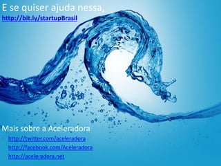 E se quiser ajuda nessa,
http://bit.ly/startupBrasil




Mais sobre a Aceleradora
  http://twitter.com/aceleradora
  http://facebook.com/Aceleradora
  http://aceleradora.net
 