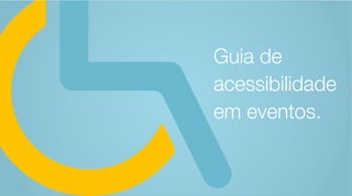 Guia de acessibilidade
em eventos
Guia de
acessibilidade
em eventos.
 